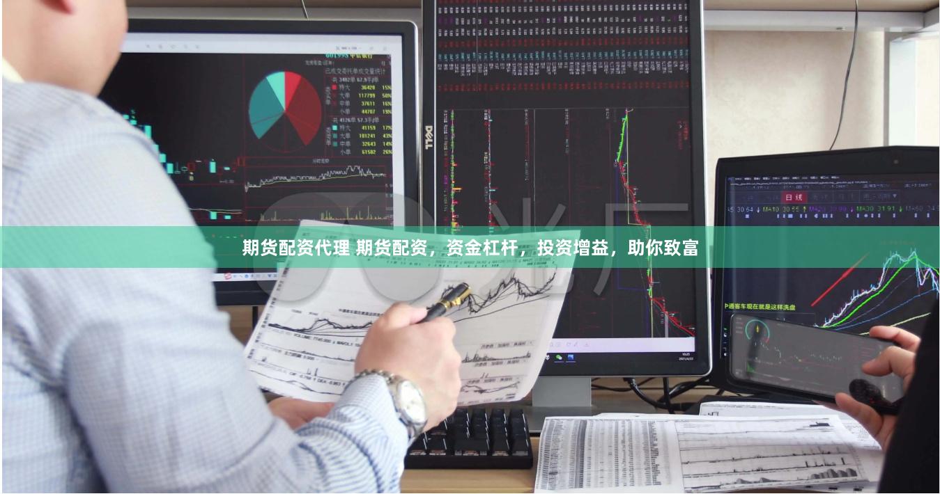 期货配资代理 期货配资，资金杠杆，投资增益，助你致富