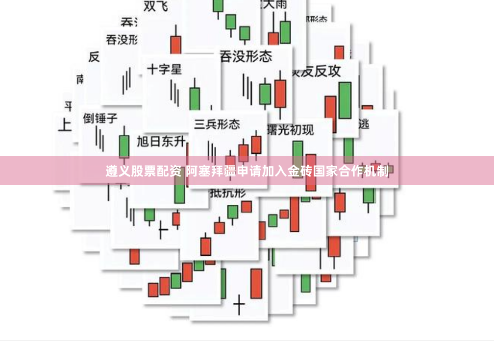 遵义股票配资 阿塞拜疆申请加入金砖国家合作机制