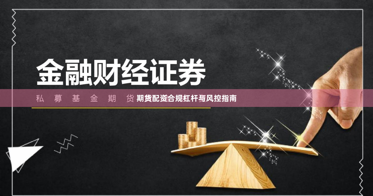 期货配资合规杠杆与风控指南